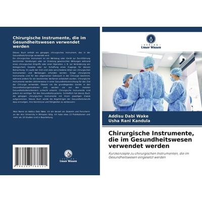 Chirurgische Instrumente, die im Gesundheitswesen verwendet werden, Taschenbuch von Addisu Dabi Wake,Usha Rani Kandula, Verlag Unser Wissen,