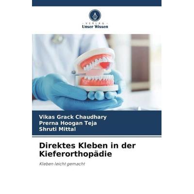 Direktes Kleben in der Kieferorthopädie, Taschenbuch von Vikas Grack Chaudhary,Prerna Hoogan Teja,Shruti Mittal, Verlag Unser Wissen,