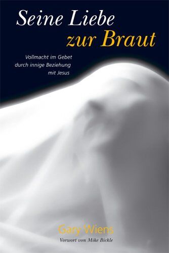 Gary Wiens - Seine Liebe zur Braut: Vollmacht im Gebet durch innige Beziehung zu Jesus - Preis vom 09.10.2026 07:28:09 h