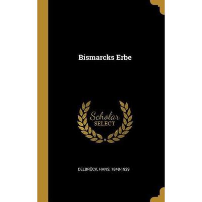 Bismarcks Erbe, Gebundene Ausgabe von Hans Delbruck, Creative Media Partners, LLC, 978-0-353-67536-0