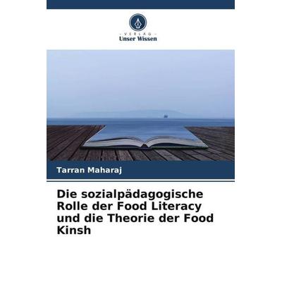 Die sozialpädagogische Rolle der Food Literacy und die Theorie der Food Kinsh, Taschenbuch von Tarran Maharaj, Verlag Unser Wissen, 978-620-5-79877-5