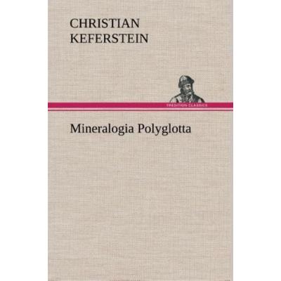 Mineralogia Polyglotta, Gebundene Ausgabe von Christian Keferstein, Tredition, 978-3-8495-4786-8