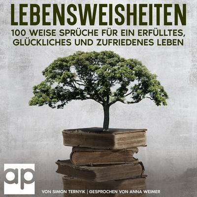 Lebensweisheiten. 100 weise Sprüche für ein erfülltes, glückliches und zufriedenes Leben - Simon Ternyik, Audio, 9783987476310