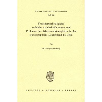 Frauenerwerbstätigkeit, weibliche Arbeitskräftereserve und Probleme des Arbeitsmarktausgleichs in der Bundesrepublik Deutschland bis 1985.,