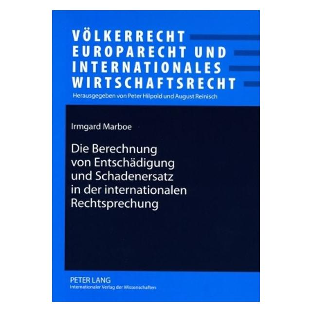 Peter Lang Die Berechnung von Entschädigung und Schadenersatz in der internationalen Rechtsprechung (Deutsch, Softcover, Irmgard Marboe) (56029194)
