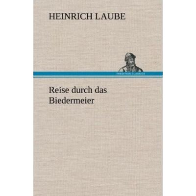 Reise durch das Biedermeier, Gebundene Ausgabe von Heinrich Laube, Tredition, 978-3-8472-5495-9
