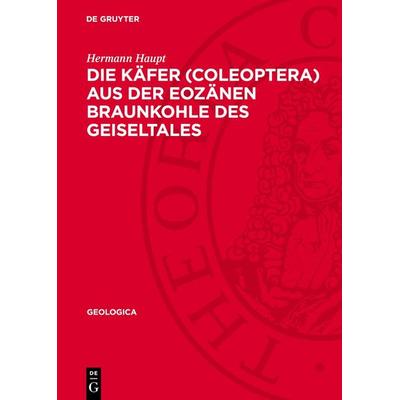 Die Käfer (Coleoptera) aus der eozänen Braunkohle des Geiseltales, Gebundene Ausgabe von Hermann Haupt, De Gruyter, 978-3-11-272908-3