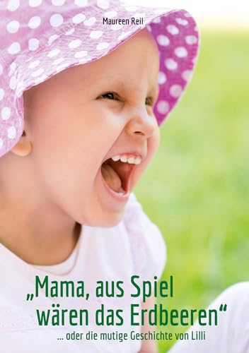 Maureen Reil - Mama, aus Spiel wären das Erdbeeren.: ...oder Lillis mutige Geschichte - Preis vom 09.10.2026 07:28:09 h