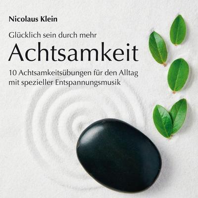 Glücklich sein durch mehr Achtsamkeit: 10 Achtsamkeitsübungen für den Alltag mit spezieller Entspannungsmusik - Nicolaus Klein, Audio, 9783893215997