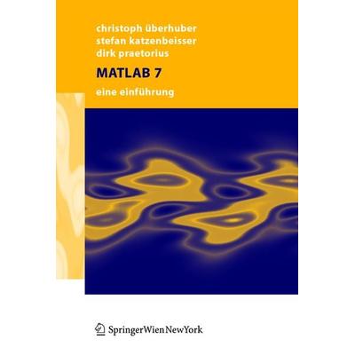 MATLAB 7, Taschenbuch von Christoph W. Überhuber,Stefan Katzenbeisser,Dirk Praetorius, Springer Wien, 978-3-211-21137-3