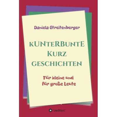 Kunterbunte Kurzgeschichten, Gebundene Ausgabe von Daniela Streitenberger, Tredition, 978-3-347-09424-6