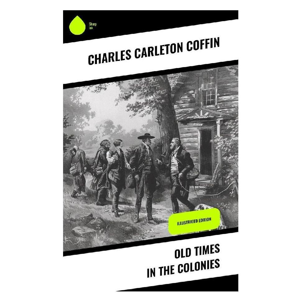 Sharp Ink Old Times in the Colonies (Englisch, Softcover, Charles Carleton Coffin) (57054197)