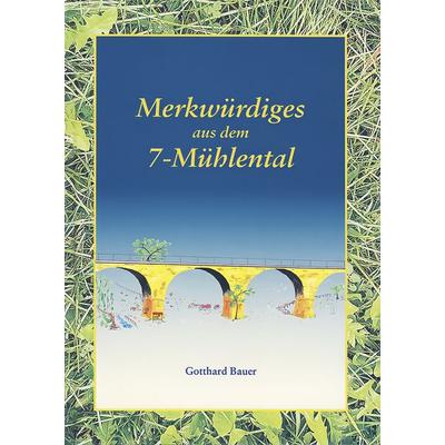 Merkwürdiges aus dem 7-Mühlental, Gebundene Ausgabe von Gotthard Bauer, Verlag regionalkultur, 978-3-95505-593-6