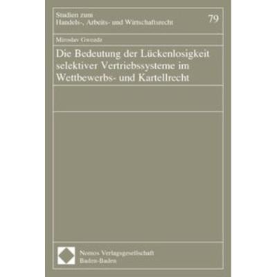 Die Bedeutung der Lückenlosigkeit selektiver Vertriebssysteme im Wettbewerbs- und Kartellrecht, Taschenbuch von Miroslav Gwozdz, Nomos,