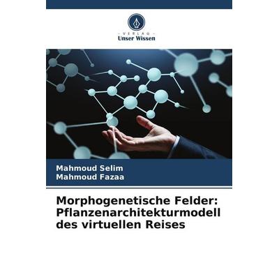 Morphogenetische Felder: Pflanzenarchitekturmodell des virtuellen Reises, Taschenbuch von Mahmoud Selim,Mahmoud Fazaa, BoD - Books on Demand,