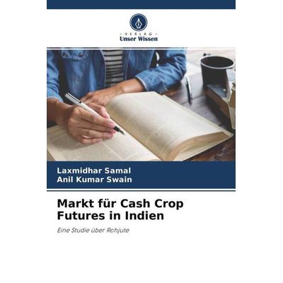 Markt für Cash Crop Futures in Indien, Taschenbuch von Laxmidhar Samal,Anil Kumar Swain, Verlag Unser Wissen, 978-620-4-64618-3