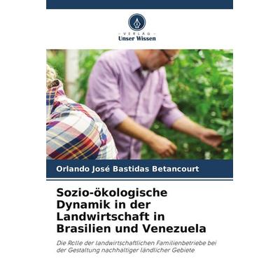 Sozio-ökologische Dynamik in der Landwirtschaft in Brasilien und Venezuela, Taschenbuch von Orlando José Bastidas Betancourt, Verlag Unser Wissen