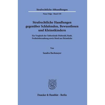 Strafrechtliche Handlungen gegenüber Schlafenden, Bewusstlosen und Kleinstkindern., Taschenbuch von Sandra Bachmayer, Duncker & Humblot,