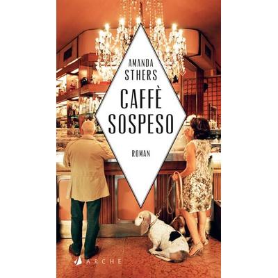 Caffè sospeso, Gebundene Ausgabe von Amanda Sthers, Arche Verlag, 978-3-7160-0004-5