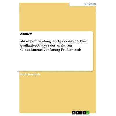 Mitarbeiterbindung der Generation Z. Eine qualitative Analyse des affektiven Commitments von Young Professionals, Taschenbuch von Anonymous, GRIN,