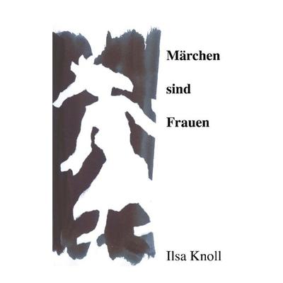 Märchen sind Frauen, Taschenbuch von Ilsa Knoll, BoD – Books on Demand, 978-3-8330-0589-3