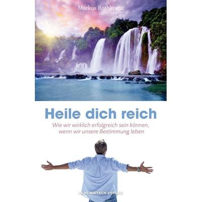 Heile dich reich, Taschenbuch von Markus Rothkranz, Hans-Nietsch-Verlag, 978-3-86264-221-2