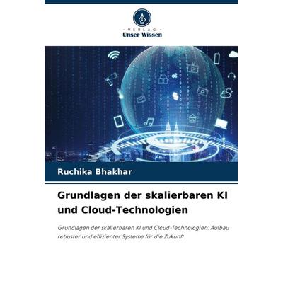 Grundlagen der skalierbaren KI und Cloud-Technologien, Taschenbuch von Ruchika Bhakhar, Verlag Unser Wissen, 978-620-7-86932-9