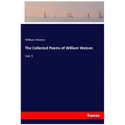 The Collected Poems of William Watson, Belletristik von William Watson