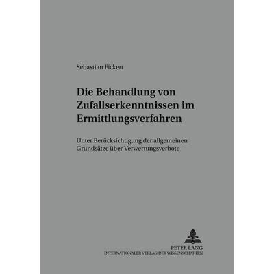 Die Behandlung von Zufallserkenntnissen im Ermittlungsverfahren, Taschenbuch von Sebastian Fickert, Peter Lang GmbH, Internationaler Verlag der