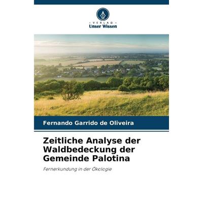 Zeitliche Analyse der Waldbedeckung der Gemeinde Palotina, Taschenbuch von Fernando Garrido de Oliveira, Verlag Unser Wissen, 978-620-9-42408-3