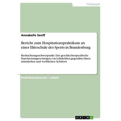 Bericht zum Hospitationspraktikum an einer Eliteschule des Sports in Brandenburg, Taschenbuch von Annabelle Senff, GRIN, 978-3-656-01273-3