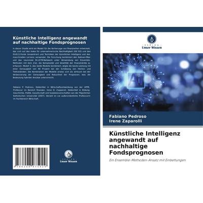 Künstliche Intelligenz angewandt auf nachhaltige Fondsprognosen, Taschenbuch von Fabiano Pedroso,Irene Zaparolli, Verlag Unser Wissen,