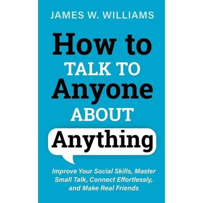 How to Talk to Anyone About Anything, Taschenbuch von James W. Williams, Alakai Publishing LLC, 978-1-953036-35-3