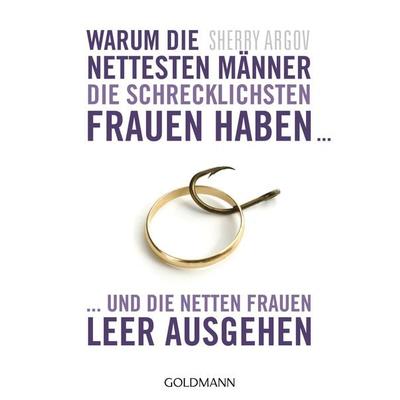 Warum die nettesten Männer die schrecklichsten Frauen haben ..., Taschenbuch von Sherry Argov, Goldmann