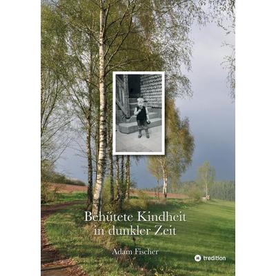 Behütete Kindheit in dunkler Zeit, Taschenbuch von Adam Fischer, Tredition, 978-3-347-98293-2