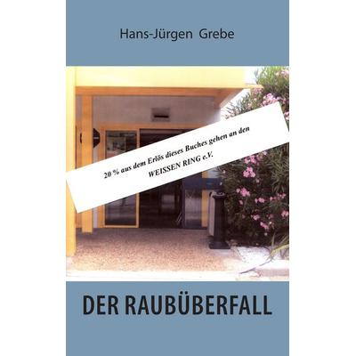 Der Raubüberfall, Taschenbuch von Hans-Jürgen Grebe, BoD – Books on Demand, 978-3-8391-9156-9