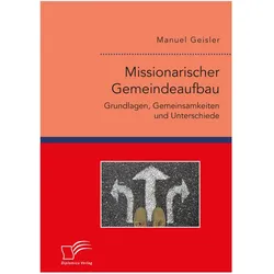 Missionarischer Gemeindeaufbau. Grundlagen, Gemeinsamkeiten und Unterschiede, Fachbücher von Manuel Geisler