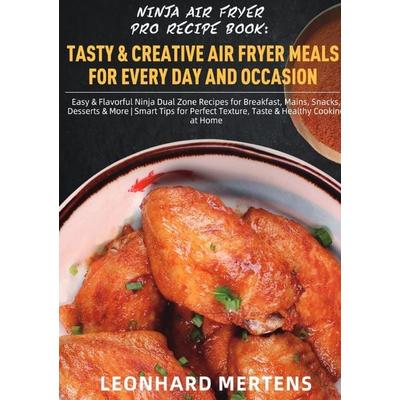 Ninja Air Fryer Pro Recipe Book: Tasty & Creative Air Fryer Meals for Every Day and Occasion, Taschenbuch von Leonhard Mertens, Epubli,