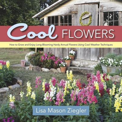 Cool Flowers: How to Grow and Enjoy Long-Blooming Hardy Annual Flowers Using Cool Weather Techniques, Gebundene Ausgabe von Lisa Mason Ziegler, Ingram