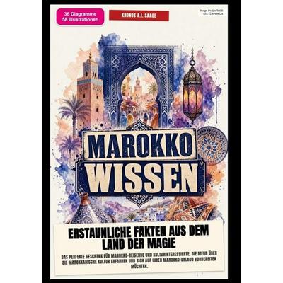 Marokko-Wissen: Erstaunliche Fakten aus dem Land der Magie, Taschenbuch von Kronos A.I. Saage, Epubli, 978-3-565-58458-1