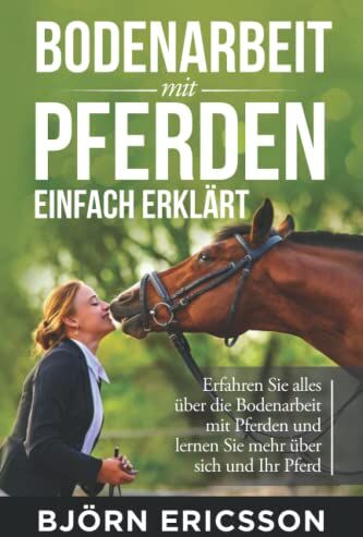 Björn Ericsson - Bodenarbeit mit Pferden einfach erklärt: Erfahren Sie alles über die Bodenarbeit mit Pferden und lernen Sie mehr über sich und Ihr Pferd - Preis vom 09.10.2026 07:28:09 h