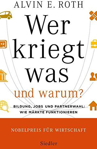 Roth, Alvin E. - Wer kriegt was - und warum?: Bildung, Jobs und Partnerwahl: Wie Märkte funktionieren - Preis vom 09.10.2026 07:28:09 h