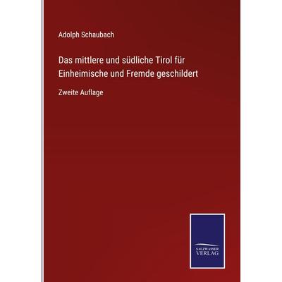 Das mittlere und südliche Tirol für Einheimische und Fremde geschildert, Gebundene Ausgabe von Adolph Schaubach, BoD - Books on Demand,