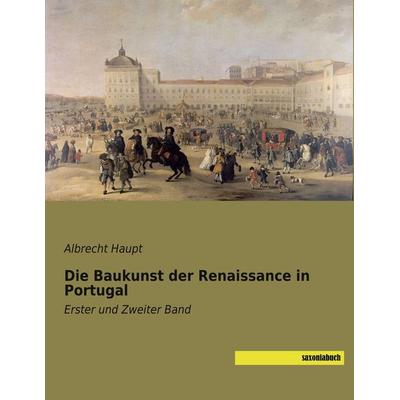Die Baukunst der Renaissance in Portugal, Taschenbuch von Albrecht Haupt, Saxoniabuch.de, 978-3-95770-689-8