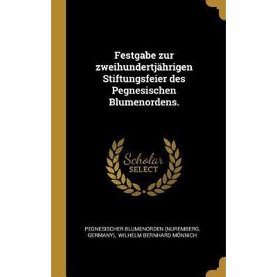 Festgabe Zur Zweihundertjährigen Stiftungsfeier Des Pegnesischen Blumenordens., Gebundene Ausgabe von Pegnesischer Blumenorden (Nuremberg,Germany),
