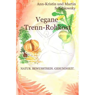 Die Gesundheits-Trilogie / Vegane Trenn-Rohkost, Taschenbuch von Ann-Kristin Schablowsky, Epubli, 978-3-7531-1966-3