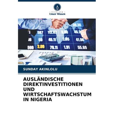Ausländische Direktinvestitionen und Wirtschaftswachstum in Nigeria, Taschenbuch von Sunday Akinlolu, Verlag Unser Wissen, 978-620-7-30926-9
