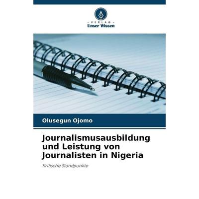 Journalismusausbildung und Leistung von Journalisten in Nigeria, Taschenbuch von Olusegun Ojomo, Verlag Unser Wissen, 978-620-8-87557-2