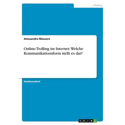 Online-Trolling im Internet. Welche Kommunikationsform stellt es dar?, Taschenbuch von Alessandro Massaro, GRIN, 978-3-346-25909-7