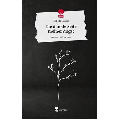 Die dunkle Seite meiner Angst. Life is a Story - story.one, Gebundene Ausgabe von Lolle K. Pagels, Storylution, 978-3-7115-7335-3